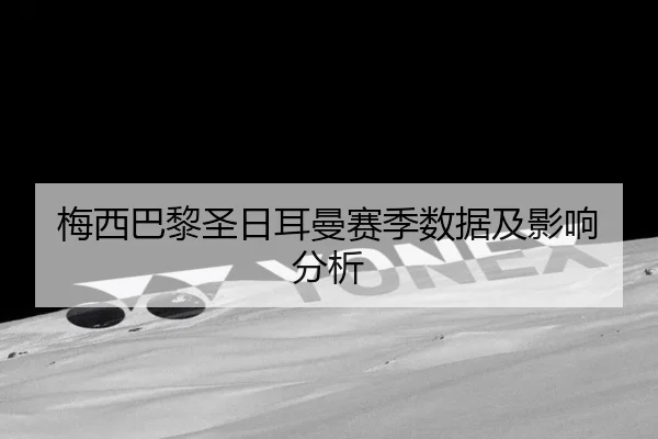 梅西巴黎圣日耳曼赛季数据及影响分析